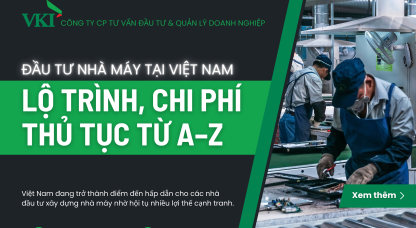 Đầu tư nhà máy tại Việt Nam: Lộ trình, chi phí; thủ tục từ A–Z